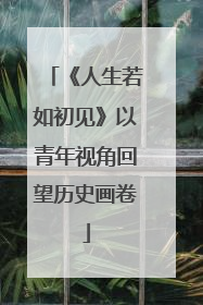 《人生若如初见》以青年视角回望历史画卷