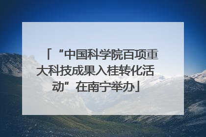 “中国科学院百项重大科技成果入桂转化活动”在南宁举办