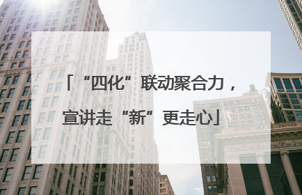 “四化”联动聚合力，宣讲走“新”更走心