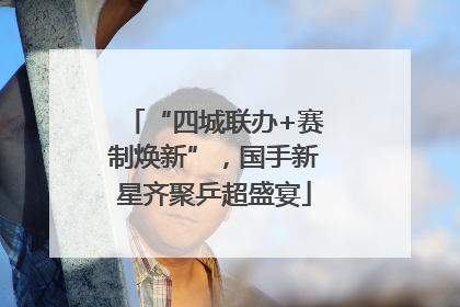 “四城联办+赛制焕新”，国手新星齐聚乒超盛宴