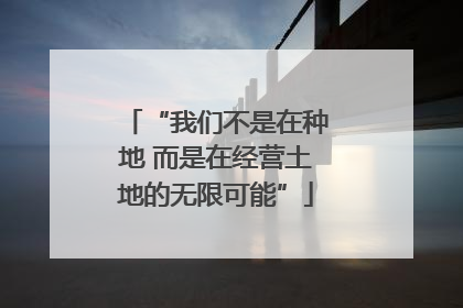 “我们不是在种地 而是在经营土地的无限可能”