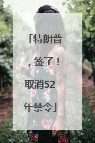 特朗普，签了！取消52年禁令