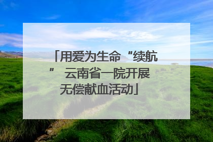 用爱为生命“续航” 云南省一院开展无偿献血活动