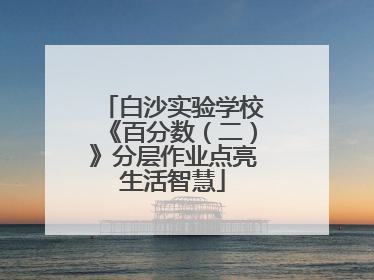 白沙实验学校《百分数（二）》分层作业点亮生活智慧