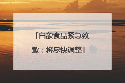 白象食品紧急致歉：将尽快调整