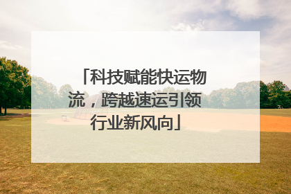 科技赋能快运物流，跨越速运引领行业新风向