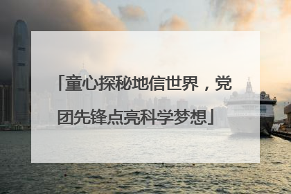 童心探秘地信世界，党团先锋点亮科学梦想