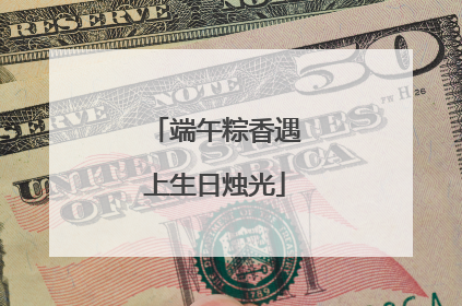 端午粽香遇上生日烛光