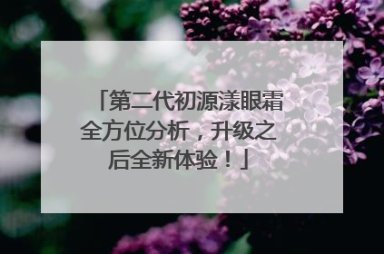 第二代初源漾眼霜全方位分析，升级之后全新体验！
