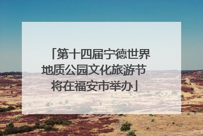 第十四届宁德世界地质公园文化旅游节将在福安市举办