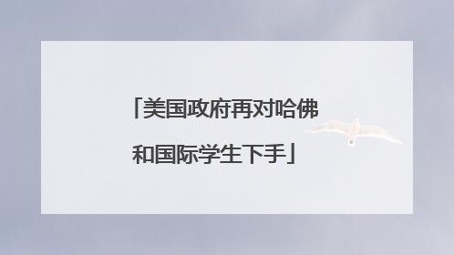 美国政府再对哈佛和国际学生下手