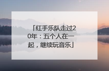 红手乐队走过20年：五个人在一起，继续玩音乐