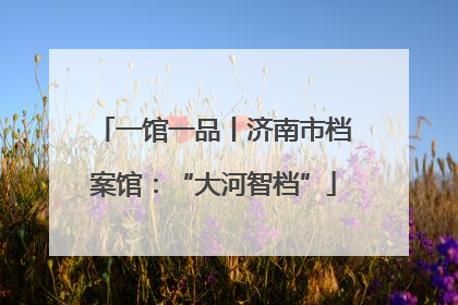 一馆一品丨济南市档案馆：“大河智档”