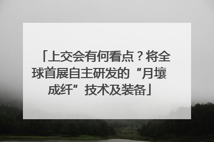 上交会有何看点？将全球首展自主研发的“月壤成纤”技术及装备
