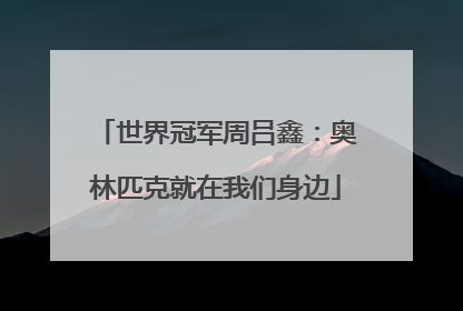 世界冠军周吕鑫：奥林匹克就在我们身边