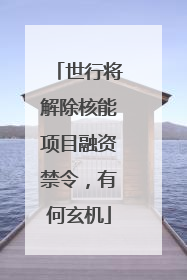 世行将解除核能项目融资禁令，有何玄机