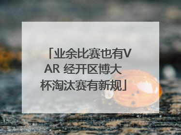 业余比赛也有VAR 经开区博大杯淘汰赛有新规
