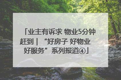 业主有诉求 物业5分钟赶到｜“好房子 好物业 好服务”系列报道④