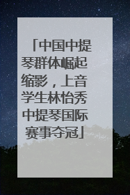 中国中提琴群体崛起缩影，上音学生林怡秀中提琴国际赛事夺冠