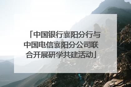 中国银行襄阳分行与中国电信襄阳分公司联合开展研学共建活动