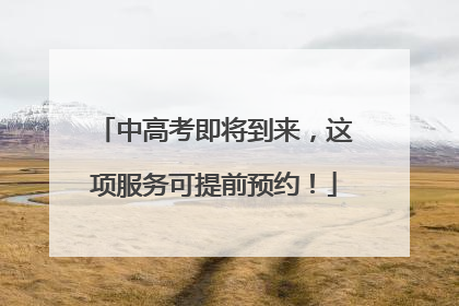 中高考即将到来，这项服务可提前预约！