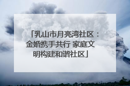 乳山市月亮湾社区：金婚携手共行 家庭文明构建和谐社区