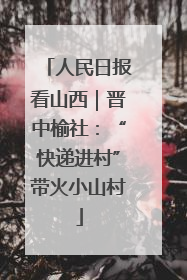 人民日报看山西｜晋中榆社：“快递进村”带火小山村