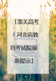 事关高考！河北省教育考试院最新提示