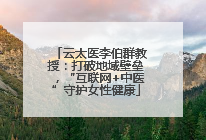云太医李伯群教授：打破地域壁垒，“互联网+中医”守护女性健康