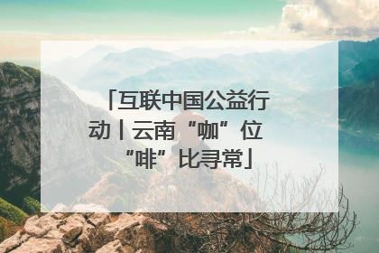 互联中国公益行动丨云南“咖”位“啡”比寻常