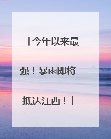 今年以来最强！暴雨即将抵达江西！