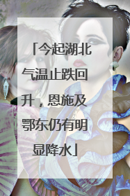 今起湖北气温止跌回升，恩施及鄂东仍有明显降水