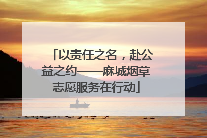 以责任之名，赴公益之约——麻城烟草志愿服务在行动