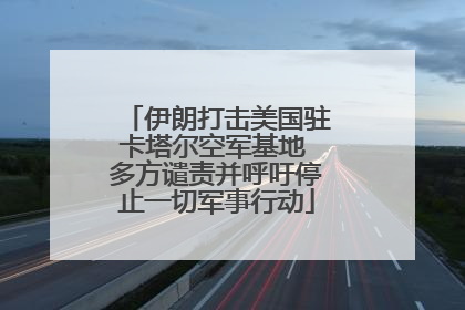 伊朗打击美国驻卡塔尔空军基地 多方谴责并呼吁停止一切军事行动
