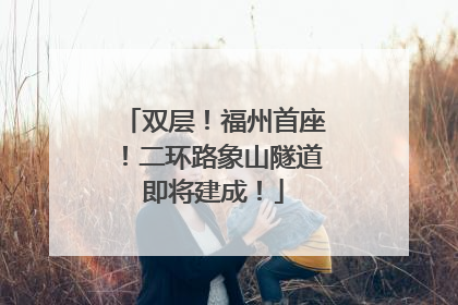 双层！福州首座！二环路象山隧道即将建成！