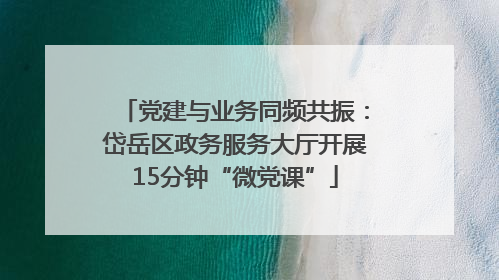 党建与业务同频共振：岱岳区政务服务大厅开展15分钟“微党课”