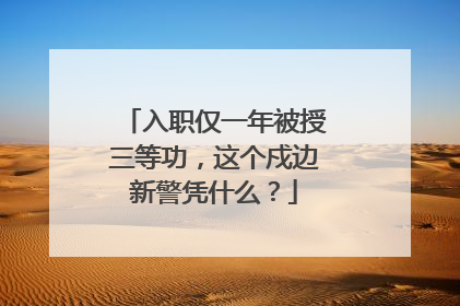 入职仅一年被授三等功，这个戍边新警凭什么？