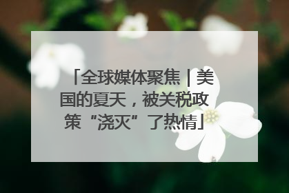 全球媒体聚焦｜美国的夏天，被关税政策“浇灭”了热情