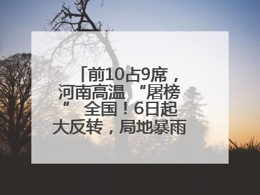 前10占9席，河南高温 “屠榜” 全国！6日起大反转，局地暴雨+雷暴大风