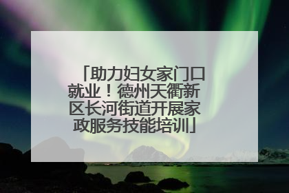 助力妇女家门口就业！德州天衢新区长河街道开展家政服务技能培训