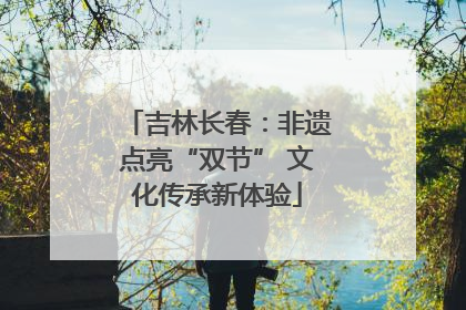 吉林长春：非遗点亮“双节” 文化传承新体验