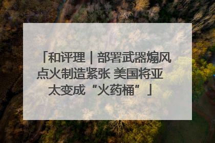 和评理｜部署武器煽风点火制造紧张 美国将亚太变成“火药桶”