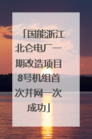 国能浙江北仑电厂一期改造项目8号机组首次并网一次成功