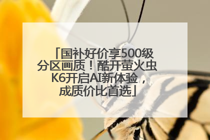 国补好价享500级分区画质！酷开萤火虫K6开启AI新体验，成质价比首选