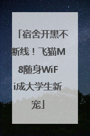 宿舍开黑不断线！飞猫M8随身WiFi成大学生新宠