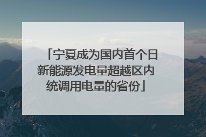 宁夏成为国内首个日新能源发电量超越区内统调用电量的省份