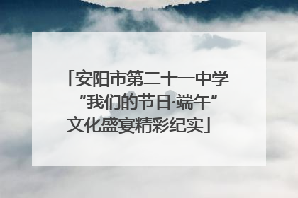 安阳市第二十一中学“我们的节日·端午”文化盛宴精彩纪实