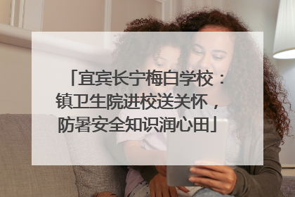 宜宾长宁梅白学校：镇卫生院进校送关怀，防暑安全知识润心田