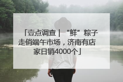 壹点调查｜“鲜”粽子走俏端午市场，济南有店家日销4000个