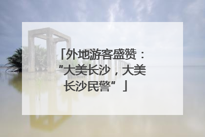 外地游客盛赞：“大美长沙，大美长沙民警”